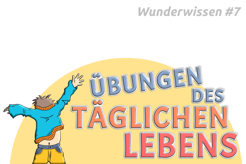 Die Übungen des täglichen Lebens